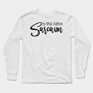 I Speak Fluent Sarcasm Long Sleeve T-Shirt